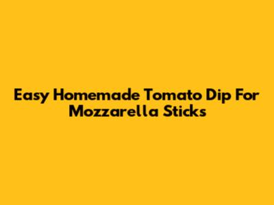 Easy Homemade Tomato Dip For Mozzarella Sticks