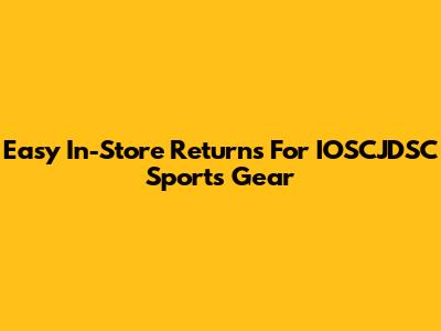 Easy In-Store Returns For IOSCJDSC Sports Gear