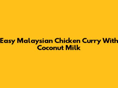 Easy Malaysian Chicken Curry With Coconut Milk
