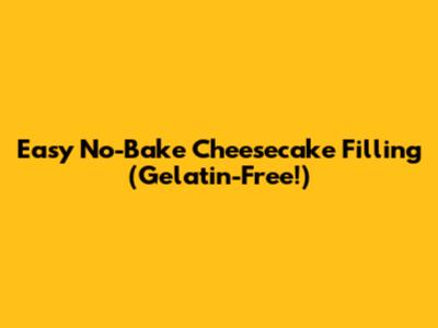 Easy No-Bake Cheesecake Filling (Gelatin-Free!)
