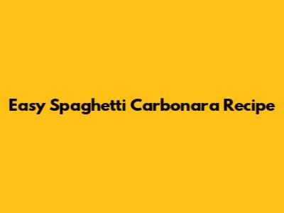 Easy Spaghetti Carbonara Recipe