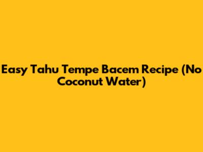 Easy Tahu Tempe Bacem Recipe (No Coconut Water)