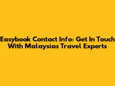 Easybook Contact Info: Get In Touch With Malaysia's Travel Experts