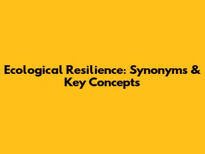 Ecological Resilience: Synonyms & Key Concepts