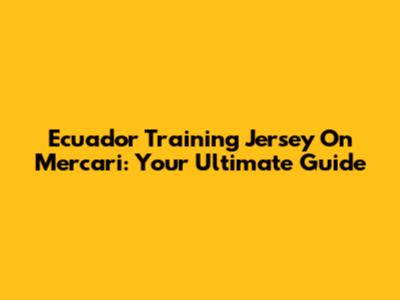 Ecuador Training Jersey On Mercari: Your Ultimate Guide