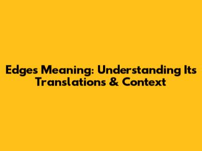 Edges Meaning: Understanding Its Translations & Context