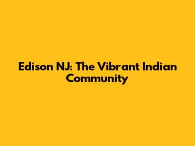Edison NJ: The Vibrant Indian Community
