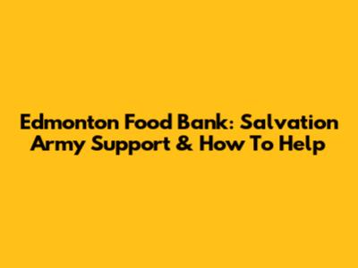 Edmonton Food Bank: Salvation Army Support & How To Help