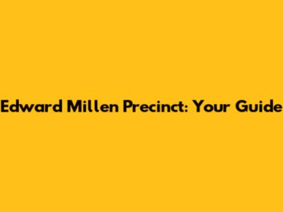 Edward Millen Precinct: Your Guide