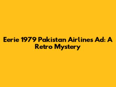 Eerie 1979 Pakistan Airlines Ad: A Retro Mystery
