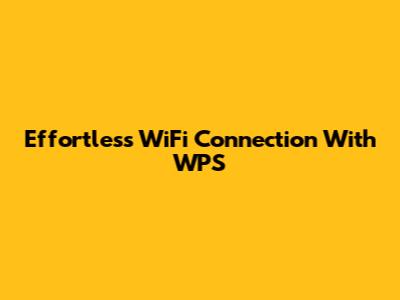 Effortless WiFi Connection With WPS