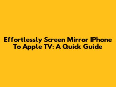 Effortlessly Screen Mirror IPhone To Apple TV: A Quick Guide