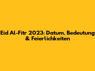 Eid Al-Fitr 2023: Datum, Bedeutung & Feierlichkeiten