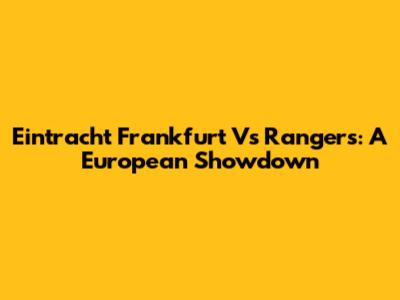 Eintracht Frankfurt Vs Rangers: A European Showdown