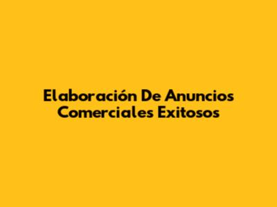 Elaboración De Anuncios Comerciales Exitosos