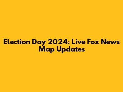 Election Day 2024: Live Fox News Map Updates