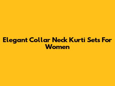 Elegant Collar Neck Kurti Sets For Women