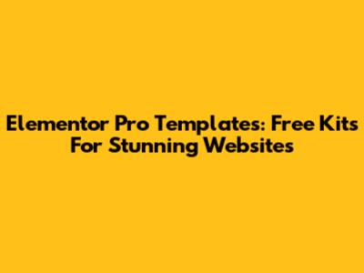 Elementor Pro Templates: Free Kits For Stunning Websites