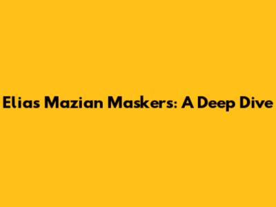 Elias Mazian Maskers: A Deep Dive