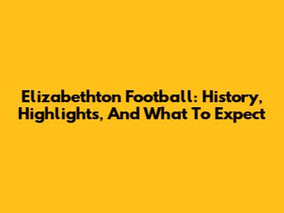 Elizabethton Football: History, Highlights, And What To Expect