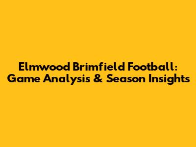 Elmwood Brimfield Football: Game Analysis & Season Insights