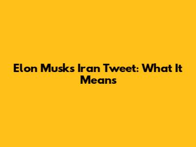 Elon Musk's Iran Tweet: What It Means