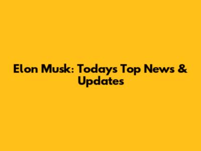 Elon Musk: Today's Top News & Updates