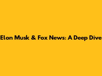 Elon Musk & Fox News: A Deep Dive