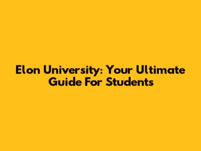 Elon University: Your Ultimate Guide For Students