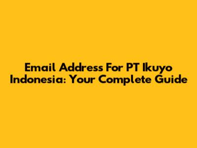 Email Address For PT Ikuyo Indonesia: Your Complete Guide