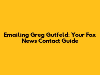 Emailing Greg Gutfeld: Your Fox News Contact Guide