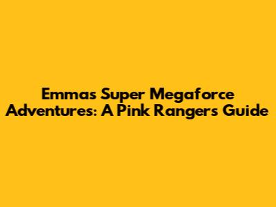 Emma's Super Megaforce Adventures: A Pink Ranger's Guide