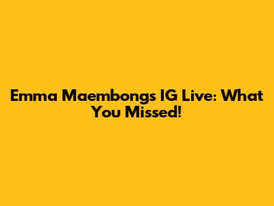 Emma Maembong's IG Live: What You Missed!