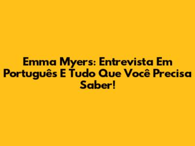 Emma Myers: Entrevista Em Português E Tudo Que Você Precisa Saber!