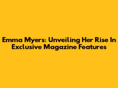 Emma Myers: Unveiling Her Rise In Exclusive Magazine Features