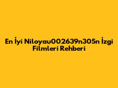 En İyi Niloyau002639n305n İzgi Filmleri Rehberi