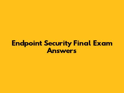 Endpoint Security Final Exam Answers