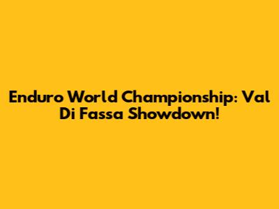 Enduro World Championship: Val Di Fassa Showdown!