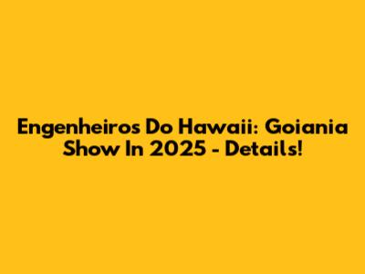Engenheiros Do Hawaii: Goiania Show In 2025 - Details!