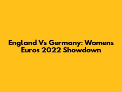 England Vs Germany: Women's Euros 2022 Showdown