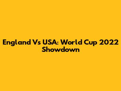 England Vs USA: World Cup 2022 Showdown