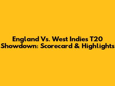 England Vs. West Indies T20 Showdown: Scorecard & Highlights