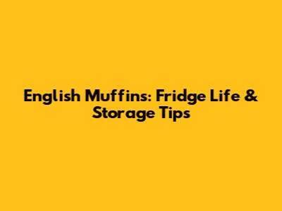 English Muffins: Fridge Life & Storage Tips