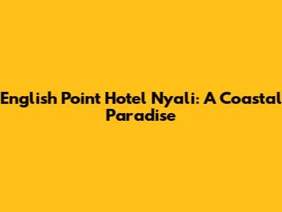 English Point Hotel Nyali: A Coastal Paradise