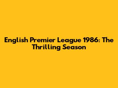 English Premier League 1986: The Thrilling Season