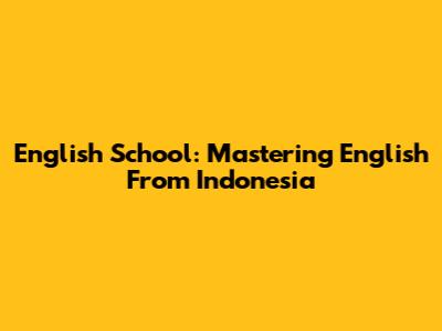 English School: Mastering English From Indonesia