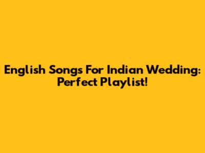 English Songs For Indian Wedding: Perfect Playlist!
