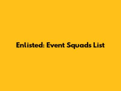 Enlisted: Event Squads List