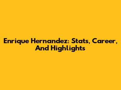 Enrique Hernandez: Stats, Career, And Highlights