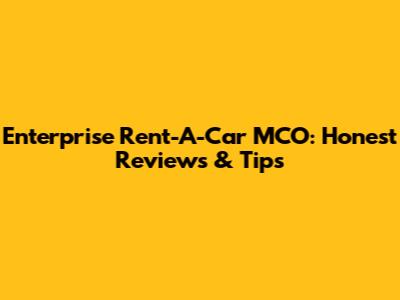 Enterprise Rent-A-Car MCO: Honest Reviews & Tips